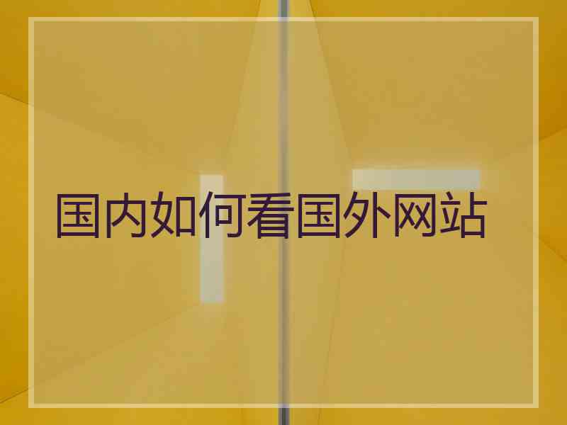 国内如何看国外网站 国内如何看国外网站