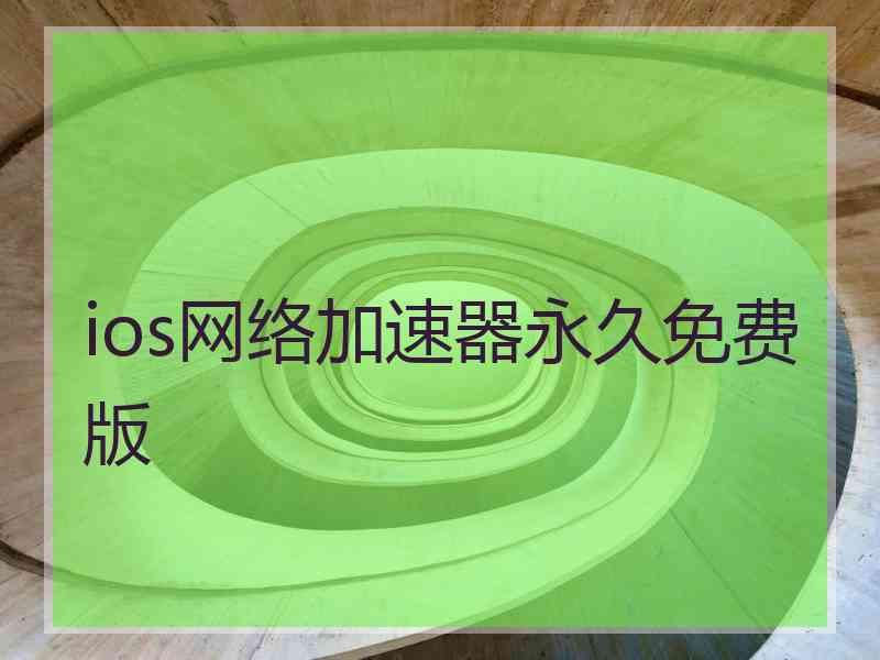 ios网络加速器永久免费版 ios网络加速器永久免费版